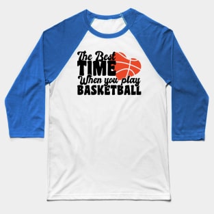 the best time when you play basketball Baseball T-Shirt
